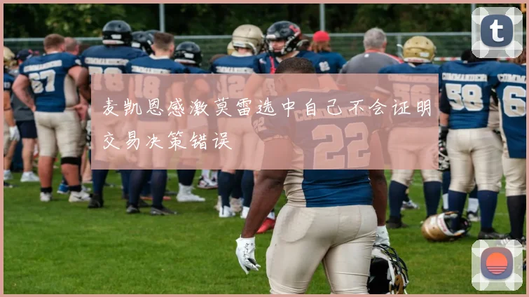 麦凯恩感激莫雷选中自己不会证明交易决策错误